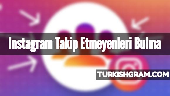 Instagram Takip Etmeyenleri Bulma