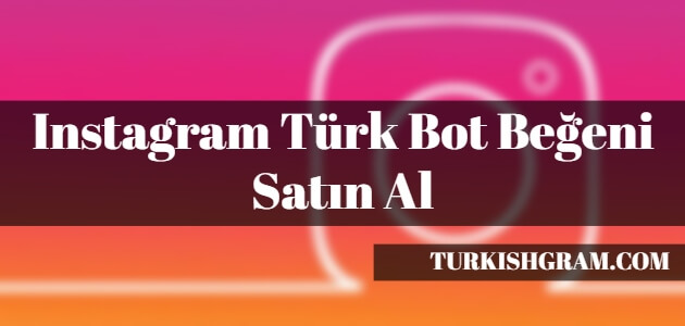 Instagram Türk Bot Beğeni Satın Al