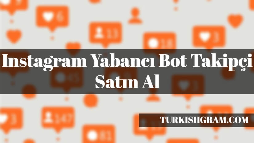 Instagram Yabancı Bot Takipçi Satın Al