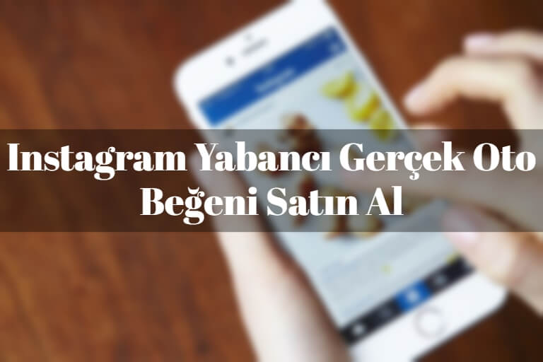 Instagram Yabancı Gerçek Oto Beğeni Satın Al