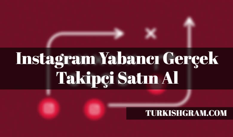 Instagram Yabancı Gerçek Takipçi Satın Al